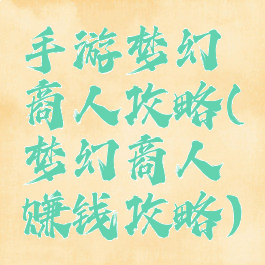 手游梦幻商人攻略(梦幻商人赚钱攻略)