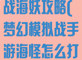 手游梦幻模拟战海妖攻略(梦幻模拟战手游海怪怎么打)