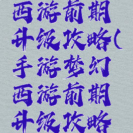 手游梦幻西游前期升级攻略(手游梦幻西游前期升级攻略视频)