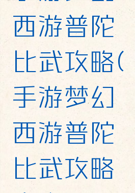 手游梦幻西游普陀比武攻略(手游梦幻西游普陀比武攻略大全)