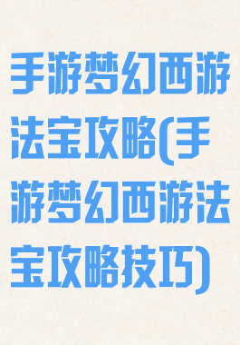 手游梦幻西游法宝攻略(手游梦幻西游法宝攻略技巧)