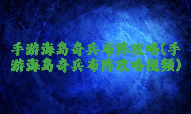 手游海岛奇兵布阵攻略(手游海岛奇兵布阵攻略视频)