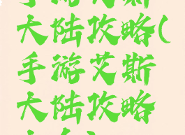 手游艾斯大陆攻略(手游艾斯大陆攻略大全)