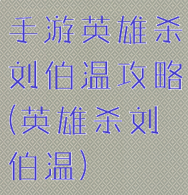 手游英雄杀刘伯温攻略(英雄杀刘伯温)