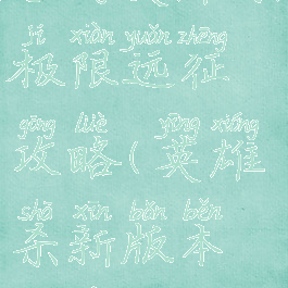 手游英雄杀极限远征攻略(英雄杀新版本极限远征)
