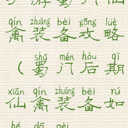 手游蜀门仙禽装备攻略(蜀门后期仙禽装备如何搭配)