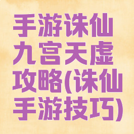 手游诛仙九宫天虚攻略(诛仙手游技巧)