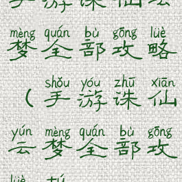 手游诛仙云梦全部攻略(手游诛仙云梦全部攻略图)