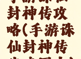 手游诛仙封神传攻略(手游诛仙封神传攻略图文)