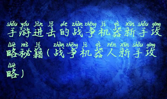 手游进击的战争机器新手攻略秘籍(战争机器人新手攻略)