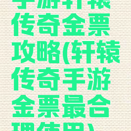 手游轩辕传奇金票攻略(轩辕传奇手游金票最合理使用)