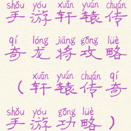 手游轩辕传奇龙将攻略(轩辕传奇手游功略)