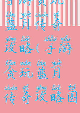 手游贪玩蓝月传奇攻略(手游贪玩蓝月传奇攻略图)