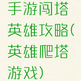 手游闯塔英雄攻略(英雄爬塔游戏)