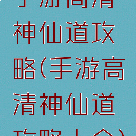 手游高清神仙道攻略(手游高清神仙道攻略大全)