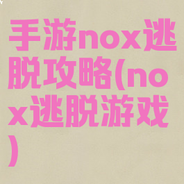 手游nox逃脱攻略(nox逃脱游戏)