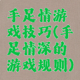 手足情游戏技巧(手足情深的游戏规则)