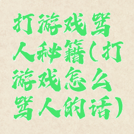 打游戏骂人秘籍(打游戏怎么骂人的话)