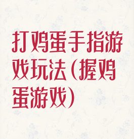 打鸡蛋手指游戏玩法(握鸡蛋游戏)