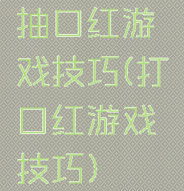 抽口红游戏技巧(打口红游戏技巧)
