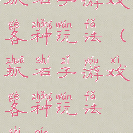 抓石子游戏各种玩法(抓石子游戏各种玩法视频)