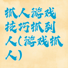 抓人游戏技巧抓到人(游戏抓人)