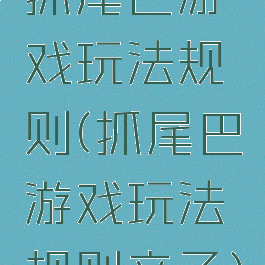 抓尾巴游戏玩法规则(抓尾巴游戏玩法规则亲子)