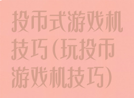 投币式游戏机技巧(玩投币游戏机技巧)