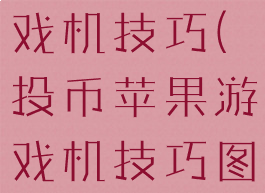 投币苹果游戏机技巧(投币苹果游戏机技巧图解)