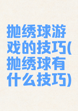 抛绣球游戏的技巧(抛绣球有什么技巧)