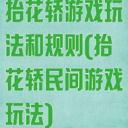 抬花轿游戏玩法和规则(抬花轿民间游戏玩法)