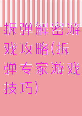 拆弹解密游戏攻略(拆弹专家游戏技巧)