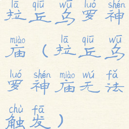 拉丘乌罗神庙(拉丘乌罗神庙无法触发)