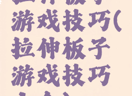 拉伸板子游戏技巧(拉伸板子游戏技巧大全)