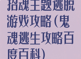 招魂主题逃脱游戏攻略(鬼魂逃生攻略百度百科)