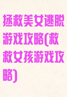 拯救美女逃脱游戏攻略(救救女孩游戏攻略)