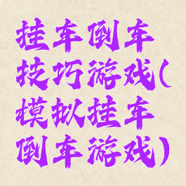 挂车倒车技巧游戏(模拟挂车倒车游戏)