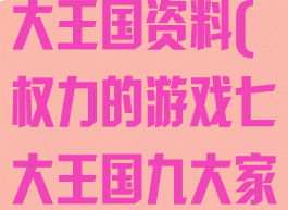 权力的游戏七大王国资料(权力的游戏七大王国九大家族)