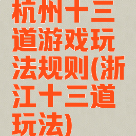 杭州十三道游戏玩法规则(浙江十三道玩法)