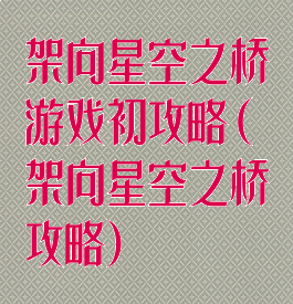 架向星空之桥游戏初攻略(架向星空之桥攻略)