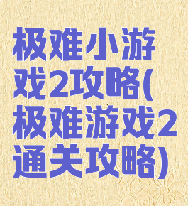 极难小游戏2攻略(极难游戏2通关攻略)