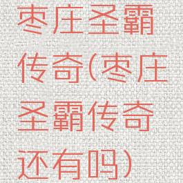 枣庄圣霸传奇(枣庄圣霸传奇还有吗)