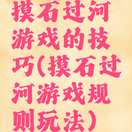 摸石过河游戏的技巧(摸石过河游戏规则玩法)
