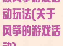 放风筝游戏活动玩法(关于风筝的游戏活动)