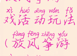 放风筝游戏活动玩法(放风筝游戏过程)