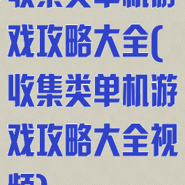 收集类单机游戏攻略大全(收集类单机游戏攻略大全视频)
