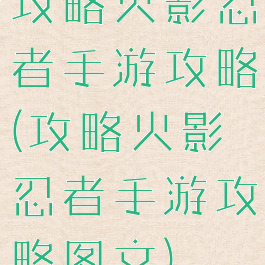 攻略火影忍者手游攻略(攻略火影忍者手游攻略图文)