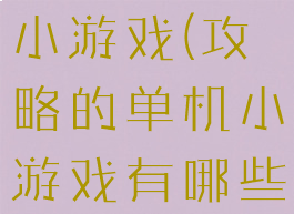 攻略的单机小游戏(攻略的单机小游戏有哪些)