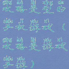 攻略类型的手机游戏(攻略类游戏手游)