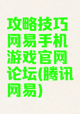 攻略技巧网易手机游戏官网论坛(腾讯网易)